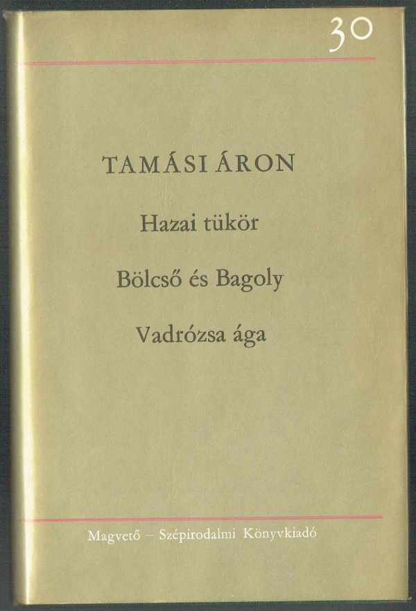 Három regény: Hazai tükör - Bölcső és Bagoly - Vadrózsa ága Tamási Áron   