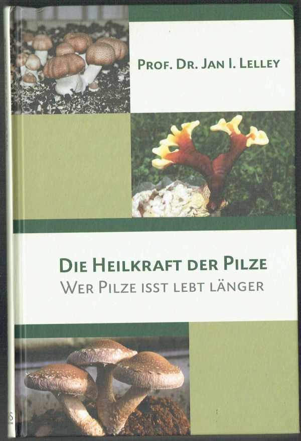 Die Heilkraft der Pilze - Wer Pilze isst lebt länger Dr. Jan I. Lelley  A gombák gyógyító ereje - Aki gombát eszik, tovább él 