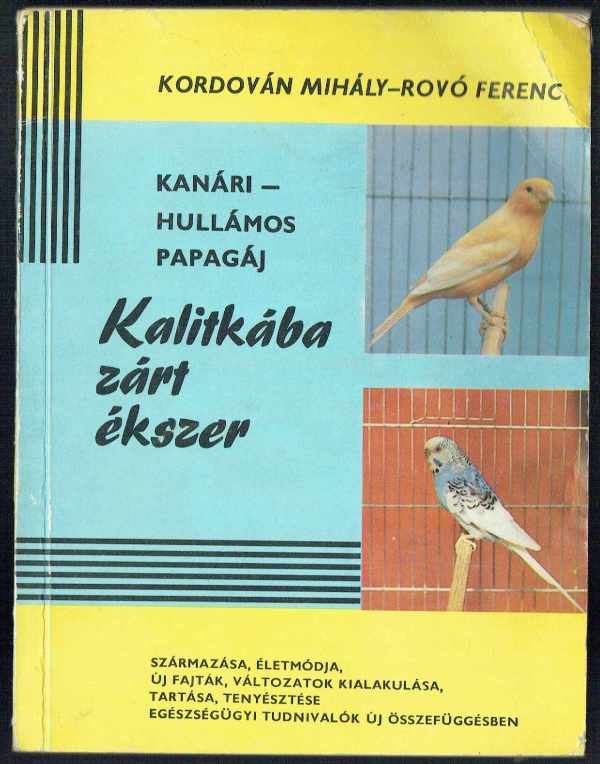 Kalitkába zárt ékszer - Kanári, hullámos papagáj Kordován Mihály, Rovó Ferenc   