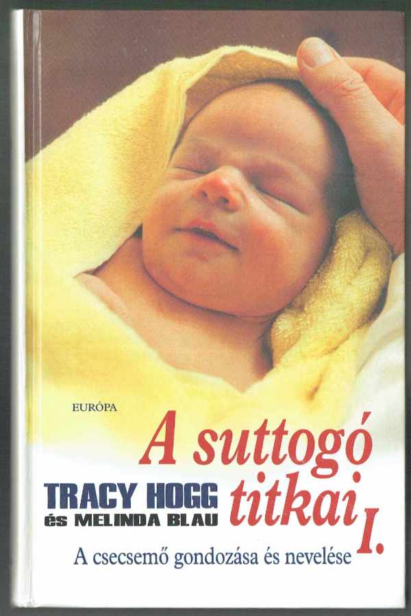 A suttogó titkai 1. - A csecsemő gondozása és nevelése Melinda Blau, Tracy Hogg   