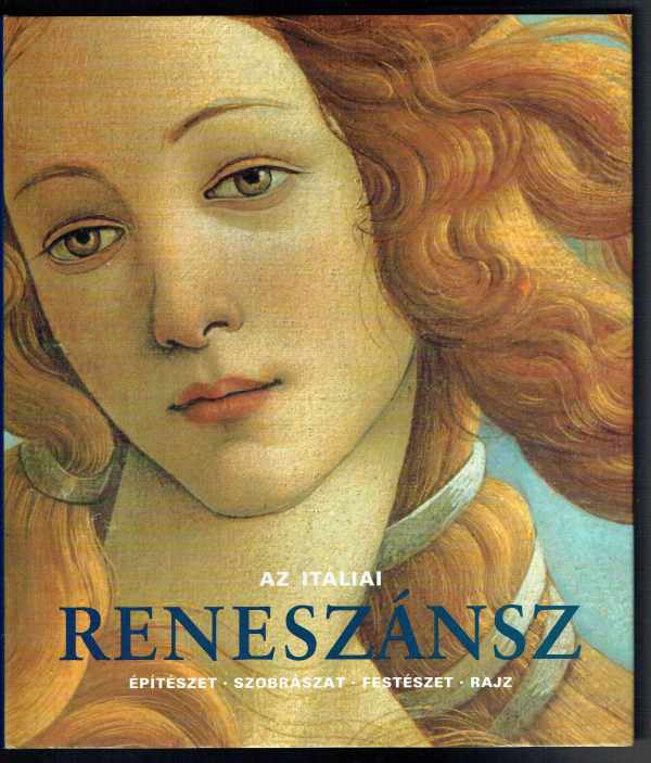Az itáliai reneszánsz – Építészet–Szobrászat-Festészet-Rajz  Rolf Toman  
