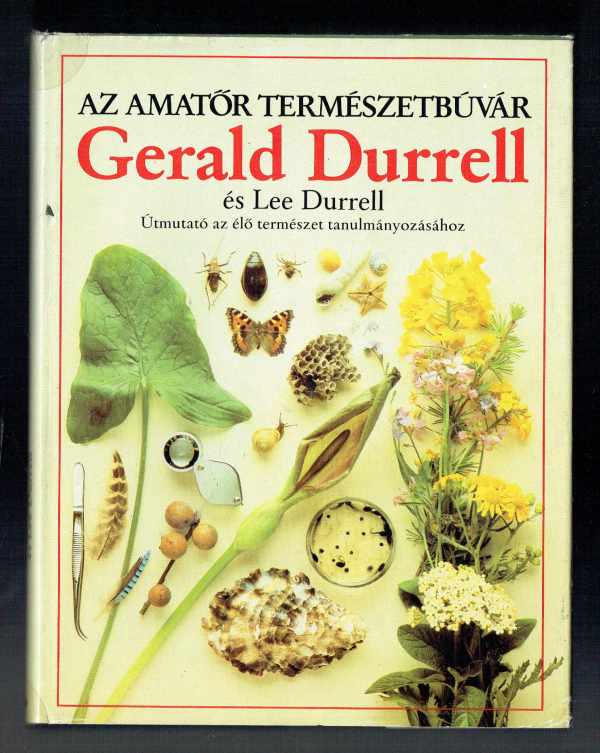 Az amatőr természetbúvár – Gerald Durrell és Lee Durrell  Útmutató az élő természet tanulmányozásához Gerald Durrell, Lee Durrell   