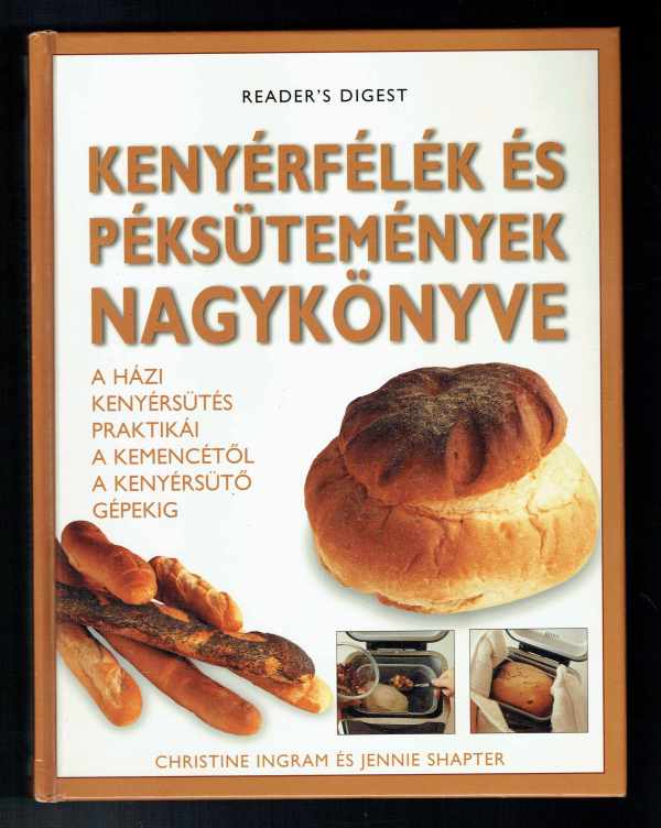 Kenyérfélék és péksütemények nagykönyve – A házi kenyérsütés praktikái a kemencétől a kenyérsütő gépekig Christine Ingram, Jennie Shapter   