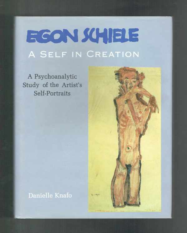 Egon Schiele a Self in Creation – A Psychoanalytic Study of the Artist’s Self-Portraits Danielle Knafo   