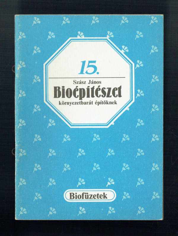 Biofüzetek 15.  Bioépítészet környezetbarát építőknek Szász János Lelkes Lajos, Wenszky Ágnes  