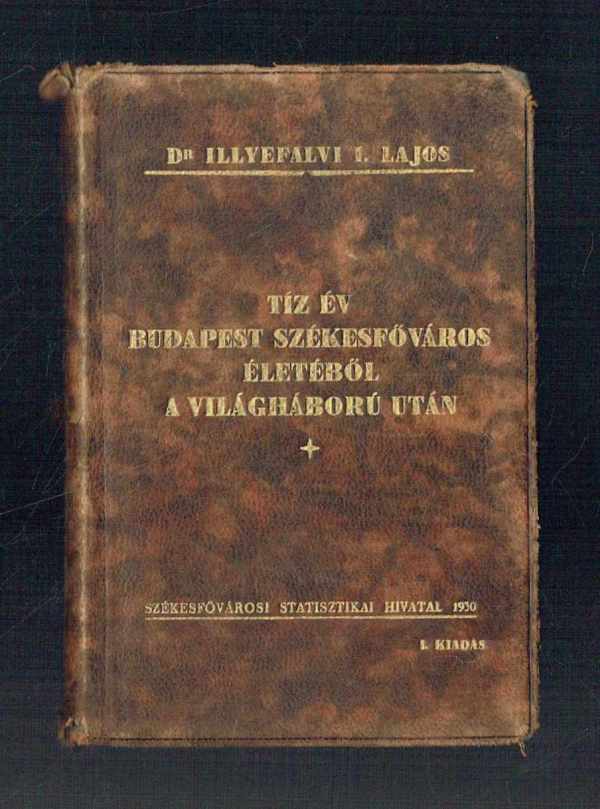 Tíz év Budapest székesfőváros életéből a világháború után   Első kiadás Dr. Illyefalvi I. Lajos   