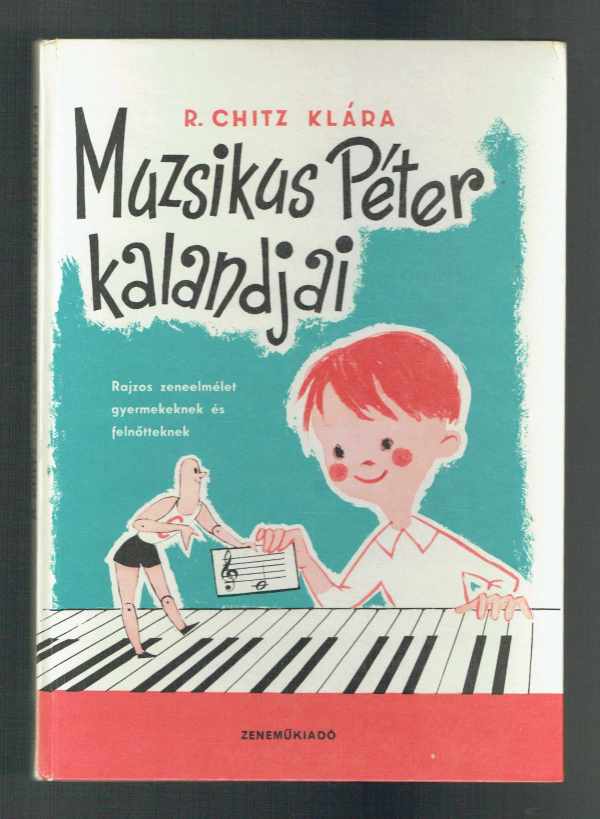 Muzsikus Péter kalandjai   Rajzos zeneelmélet gyermekeknek és felnőtteknek R. Chitz Klára  Hauswirth Magda rajzaival 