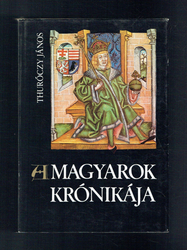 A magyarok krónikája      Az 1486-ban Augsburgban nyomtatott, az Országos Széchényi Könyvtárban őrzött ősnyomtatvány színezett fametszeteinek hasonmásával illusztrálva Thuróczy János   