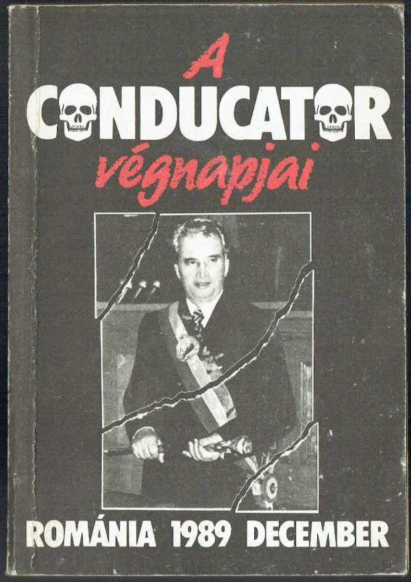 A Conducator végnapjai - Románia 1989 december Puskás Csaba A Conducator végnapjai - Románia 1989 december Puskás Csaba