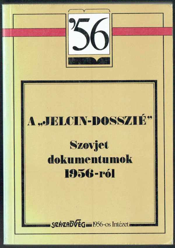 A "Jelcin-dosszié" - Szovjet dokumentumok 1956-ról  Gál Éva, Hegedűs B. András, Litván György, Rainer M.János 