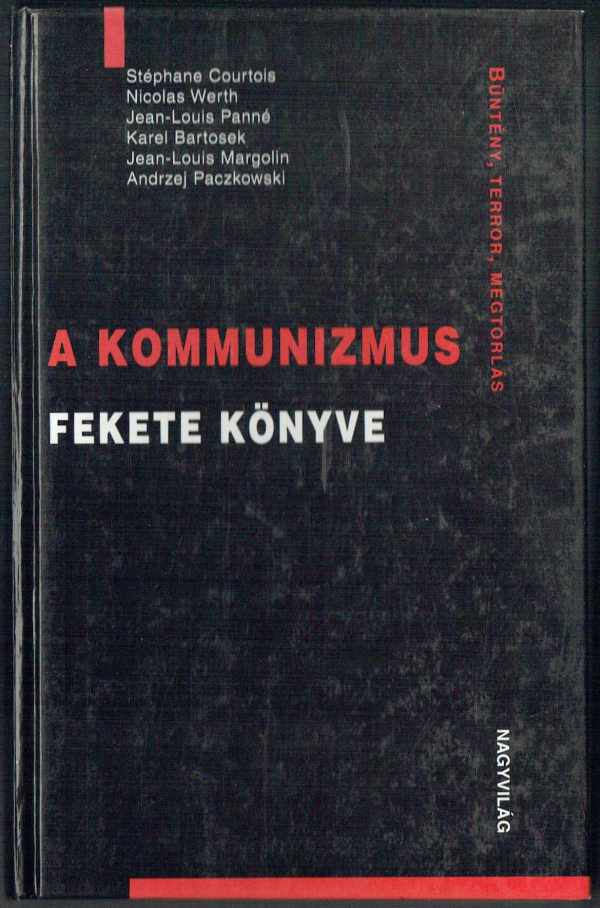 A kommunizmus fekete könyve - Bűntény, terror, megtorlás Andrzej Paczkowski, Jean-Louis Margolin, Jean-Louis Panné, Karel Bartosek, Nicolas Werth, Stéphane Courtois A kommunizmus fekete könyve - Bűntény, terror, megtorlás Andrzej Paczkowski, Jean-Louis Margolin, Jean-Louis Panné, Karel Bartosek, Nicolas Werth, Stéphane Courtois