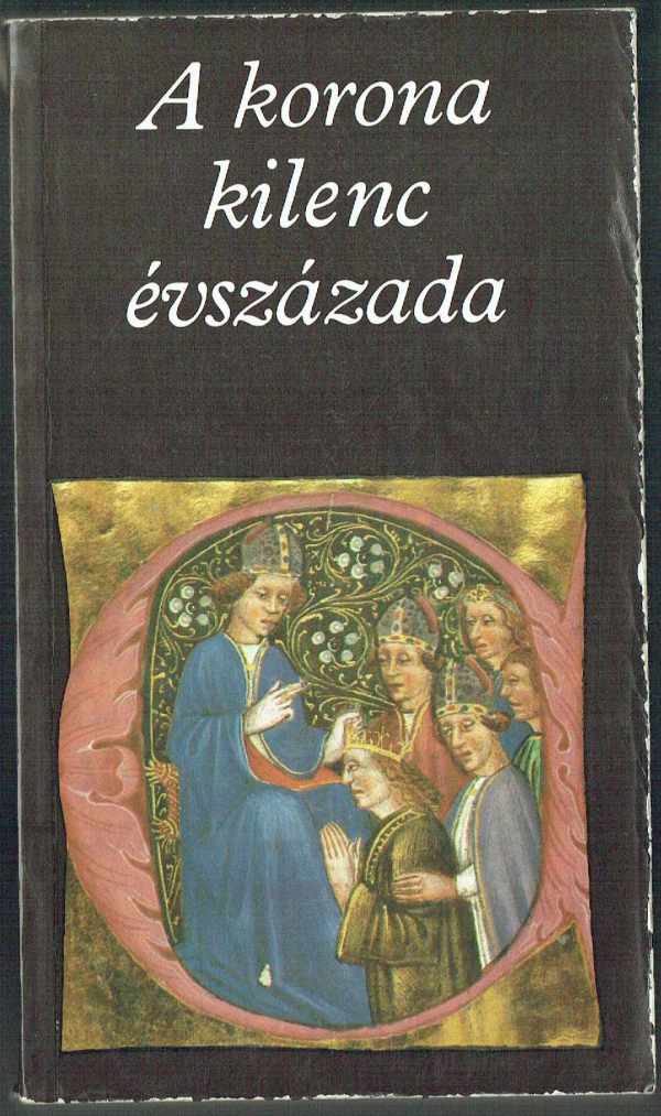 A korona kilenc évszázada Katona Tamás A korona kilenc évszázada Katona Tamás