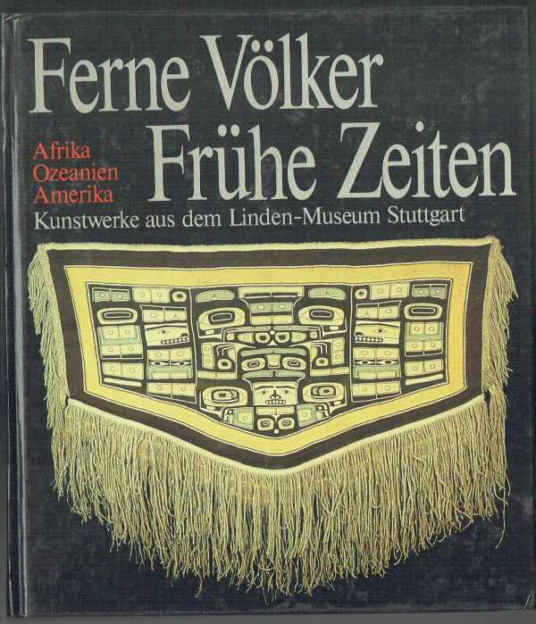 Ferne Völker Frühe Zeiten - Afrika, Ozeanien, Amerika - Kunstwerke aus dem Linden-Museum Stuttgart Ferne Völker Frühe Zeiten - Afrika, Ozeanien, Amerika - Kunstwerke aus dem Linden-Museum Stuttgart