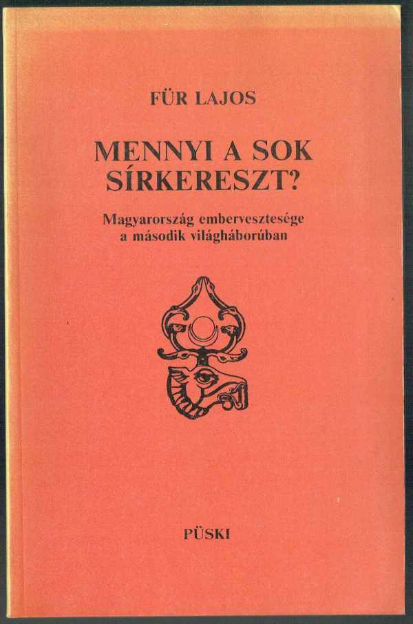 Mennyi a sok sírkereszt? - Magyarország embervesztesége a második világháborúban Für Lajos Mennyi a sok sírkereszt? - Magyarország embervesztesége a második világháborúban Für Lajos
