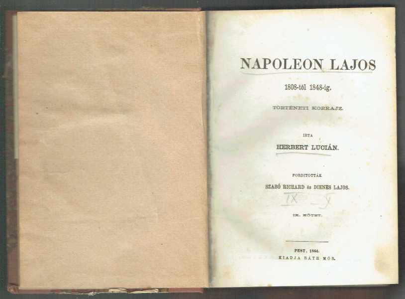 Napóleon Lajos 1808-1848-ig - Történeti korrajz I-X. Herbert Lucián Napóleon Lajos 1808-1848-ig - Történeti korrajz I-X. Herbert Lucián
