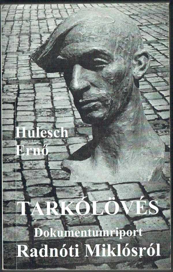 Tarkólövés - Dokumentumriport Radnóti Miklósról Hulesh Ernő Tarkólövés - Dokumentumriport Radnóti Miklósról Hulesh Ernő