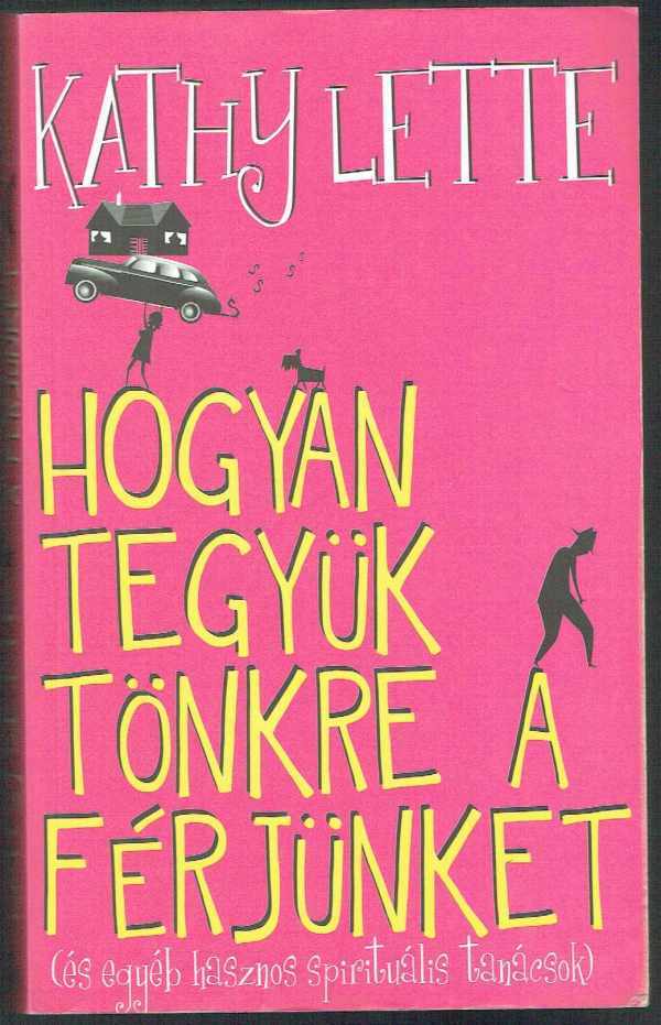 Hogyan tegyük tönkre a férjünket (és egyéb hasznos spirituális tanácsok) Kathy Lette Hogyan tegyük tönkre a férjünket (és egyéb hasznos spirituális tanácsok) Kathy Lette