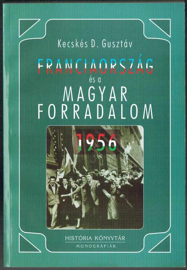 Franciaország és a magyar forradalom 1956 Kecskés D.Gusztáv Franciaország és a magyar forradalom 1956 Kecskés D.Gusztáv