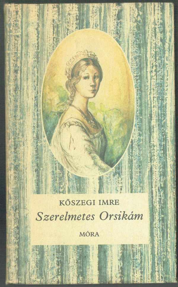 Szerelmetes Orsikám Kőszegi Imre Szerelmetes Orsikám Kőszegi Imre