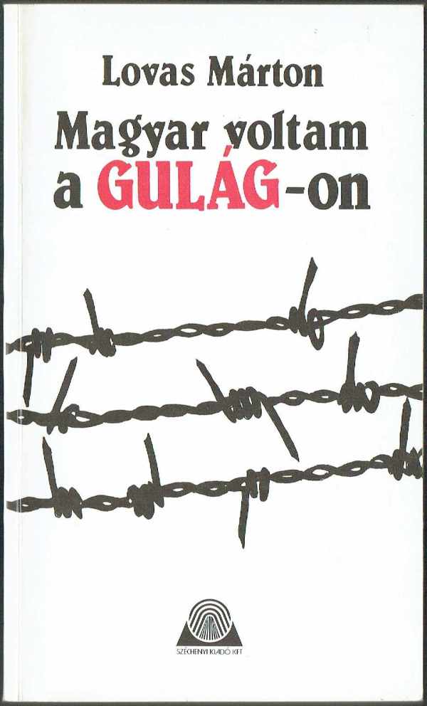Magyar voltam a gulágon Lovas Márton Magyar voltam a gulágon Lovas Márton