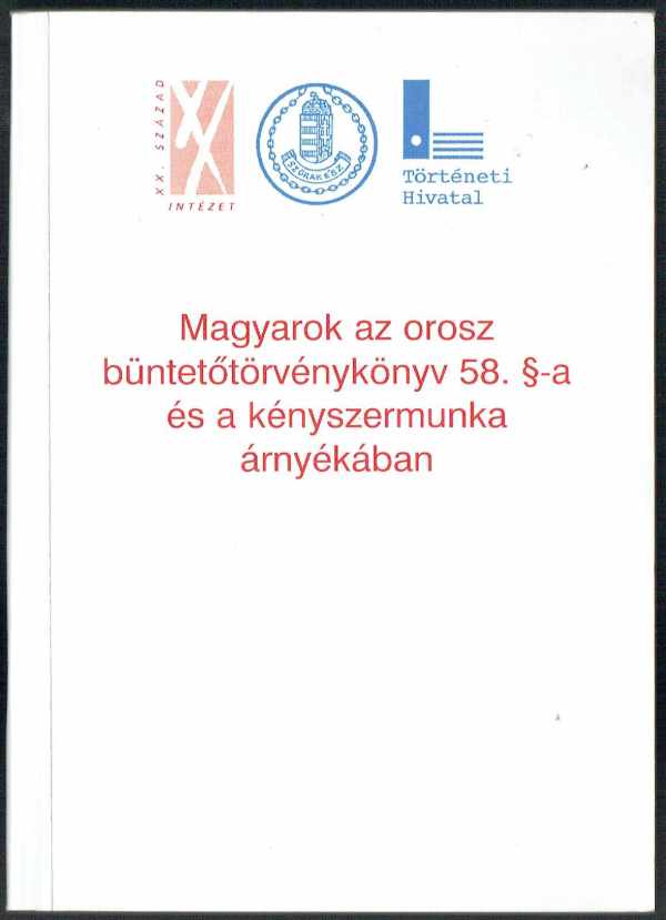 Magyarok az orosz büntetőtörvénykönyv 58. §-a és a kényszermunka árnyékában Menczer Gusztáv Magyarok az orosz büntetőtörvénykönyv 58. §-a és a kényszermunka árnyékában Menczer Gusztáv