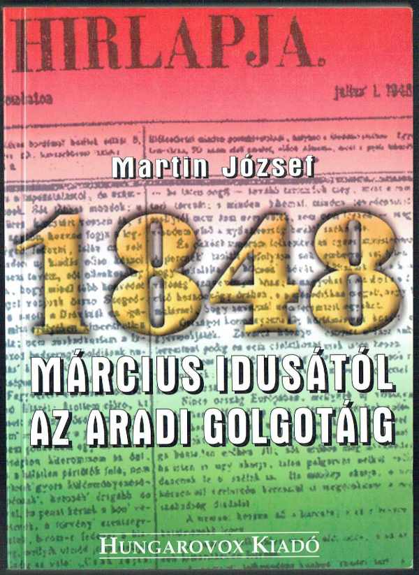 Március idusától az aradi golgotáig Martin József Március idusától az aradi golgotáig Martin József