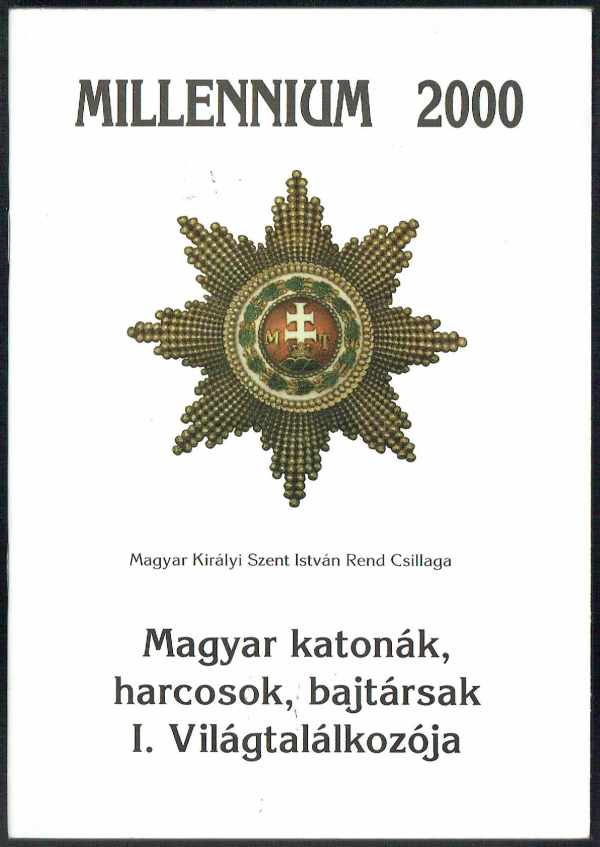 Millenium 2000 - Magyar Királyi Szent István Rend Csillaga - Magyar katonák, harcosok, bajtársak I. Világtalálkozója Millenium 2000 - Magyar Királyi Szent István Rend Csillaga - Magyar katonák, harcosok, bajtársak I. Világtalálkozója