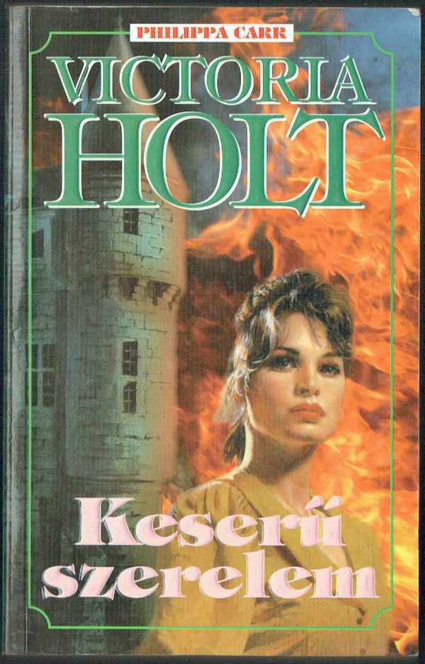 Keserű szerelem Philippa Carr, Victoria Holt Keserű szerelem Philippa Carr, Victoria Holt
