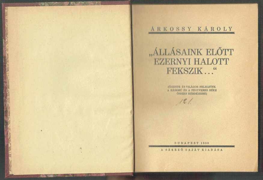 Állásaink előtt ezernyi halott fekszik…(Őszinte és világos feleletek a háború és a fegyveres béke összes kérdéseire) Árkossy Károly