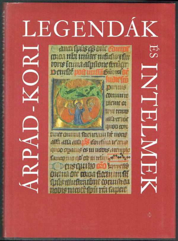 Árpád-kori legendák és intelmek Érszegi Géza Árpád-kori legendák és intelmek Érszegi Géza