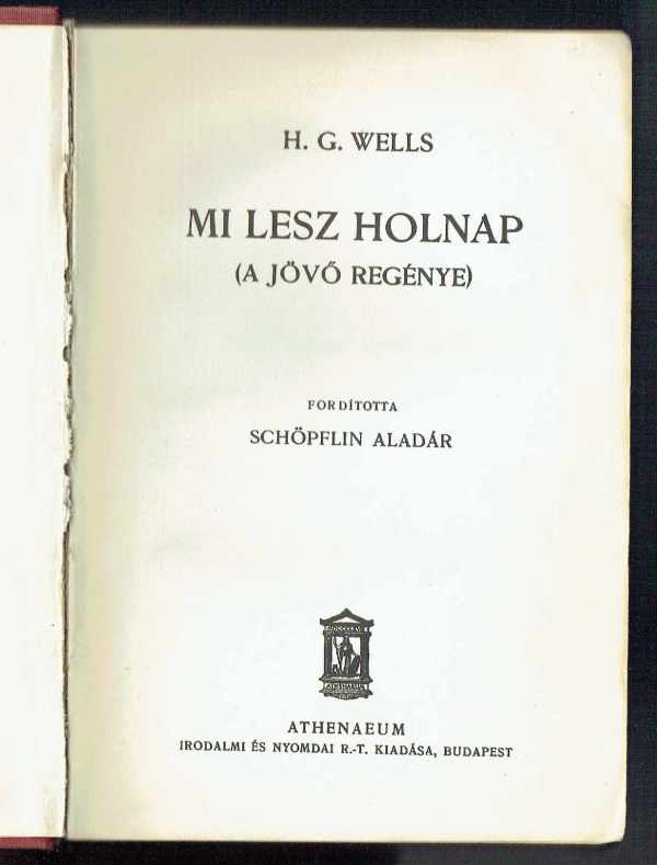 Mi lesz holnap (A jövő regénye) H.G.Wells Mi lesz holnap (A jövő regénye) H.G.Wells