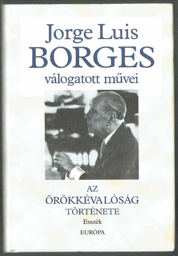 Az örökkévalóság története - Esszék Jorge Luis Borges Az örökkévalóság története - Esszék Jorge Luis Borges