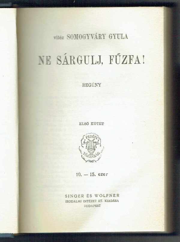 Ne sárgulj, fűzfa! I-II. kötet Vitéz Somogyvári Gyula Ne sárgulj, fűzfa! I-II. kötet Vitéz Somogyvári Gyula