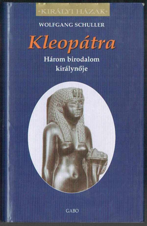 Kleopátra - Három birodalom királynője Wolfgang Schuller