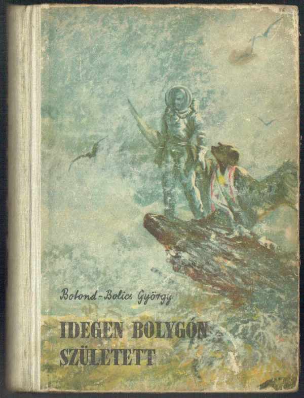 Idegen bolygón született Botond-Bolics György Idegen bolygón született Botond-Bolics György