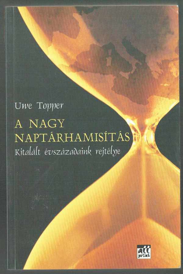 A nagy naptárhamisítás - Kitalált évszázadaink rejtélye Uwe Topper