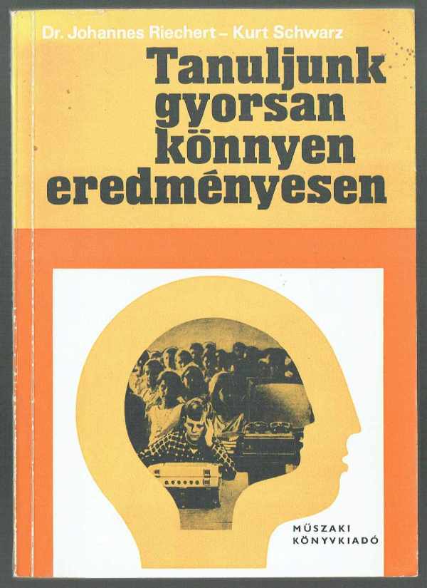Tanuljunk gyorsan, könnyen, eredményesen Dr. Johannes Riechert, Kurt Schwarz Tanuljunk gyorsan, könnyen, eredményesen Dr. Johannes Riechert, Kurt Schwarz