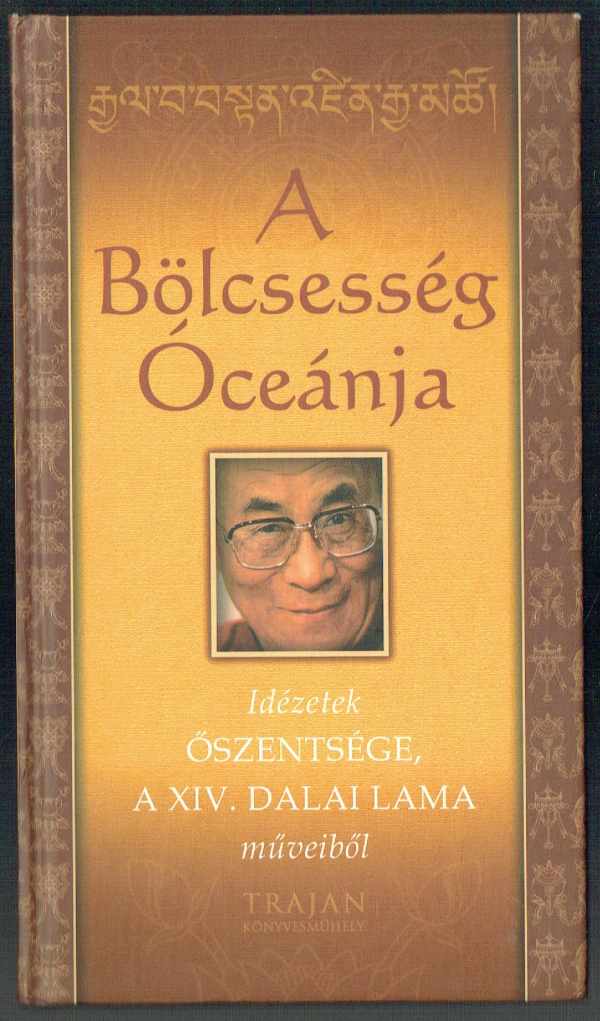 A bölcsesség óceánja – Idézetek Őszentsége a XIV. Dalai Láma műveiből Szántai Zsolt A bölcsesség óceánja – Idézetek Őszentsége a XIV. Dalai Láma műveiből Szántai Zsolt