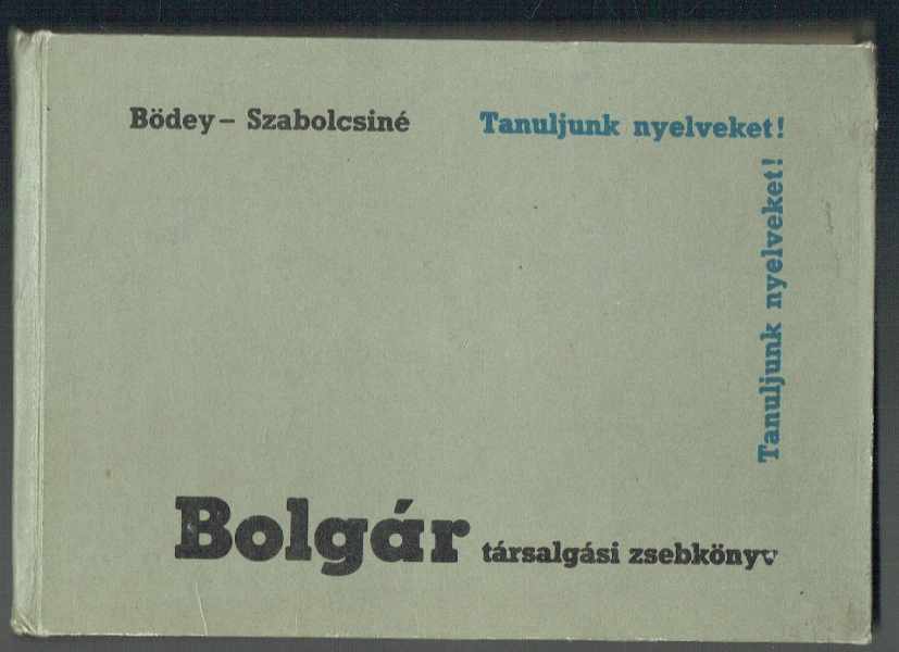 Bolgár társalgási zsebkönyv ( hatodik kiadás) Bödey József, Szabolcsi Lászlóné Bolgár társalgási zsebkönyv ( hatodik kiadás) Bödey József, Szabolcsi Lászlóné