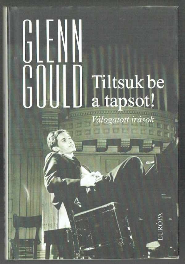 Tiltsuk be a tapsot! - Válogatott írások Glenn Gould