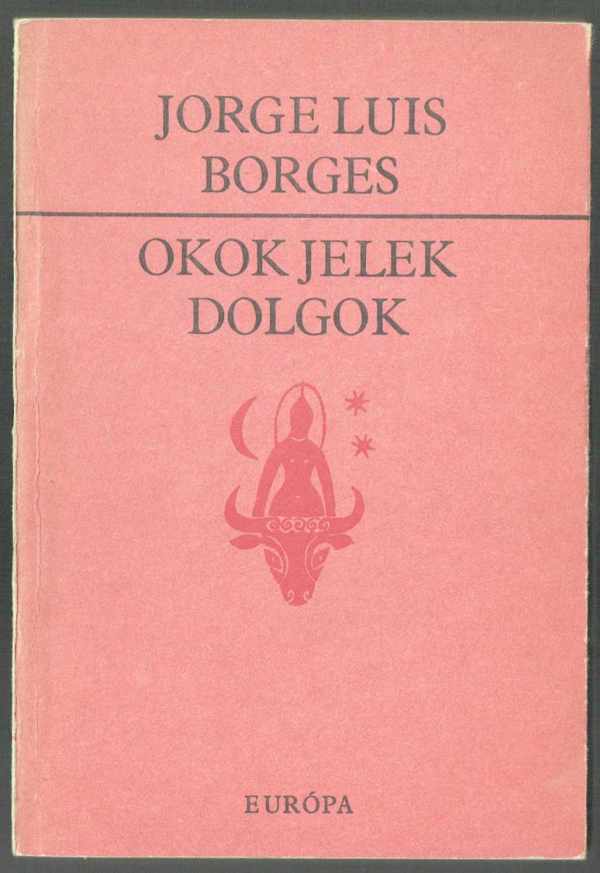 Okok jelek dolgok Jorge Luis Borges Somlyó György Okok jelek dolgok Jorge Luis Borges Somlyó György