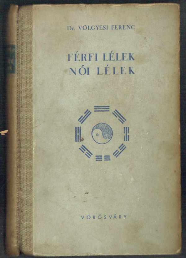 Férfi lélek - Női lélek A yang-yin elv a természetben dr. Völgyesi Ferenc Férfi lélek - Női lélek A yang-yin elv a természetben dr. Völgyesi Ferenc