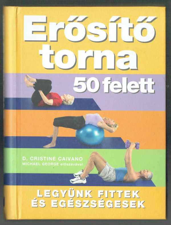 Erősítő torna 50 felett – Legyünk fittek és egészségesek D. Cristine Caivano Erősítő torna 50 felett – Legyünk fittek és egészségesek D. Cristine Caivano