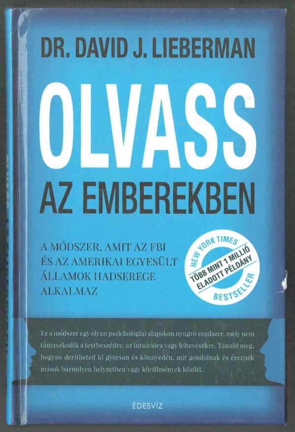 Olvass az enberekben – A módszer amit az FBI és az Amerikai Egyesült Államok hadserege alkalmaz dr. David J. Lieberman Olvass az enberekben – A módszer amit az FBI és az Amerikai Egyesült Államok hadserege alkalmaz dr. David J. Lieberman