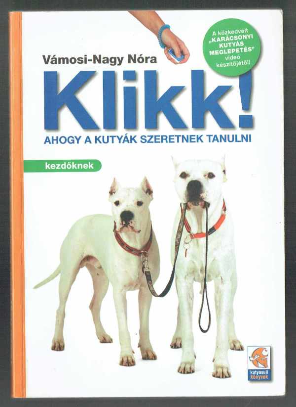 Klikk! - Ahogy a kutyák szeretnek tanulni kezdőknek Vámosi-Nagy Nóra