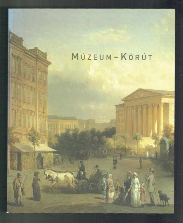 Múzeum-körút – Válogatás 150 év magyar festészetéből Museum-circle – A Selection from the Hungarian Painting of 150 Years Múzeum-körút – Válogatás 150 év magyar festészetéből Museum-circle – A Selection from the Hungarian Painting of 150 Years