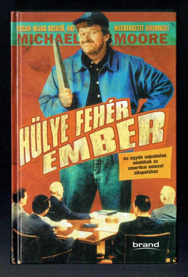 Hülye fehér ember és egyéb sajnálatos adalékok az amerikai nemzet állapotához Michael Moore