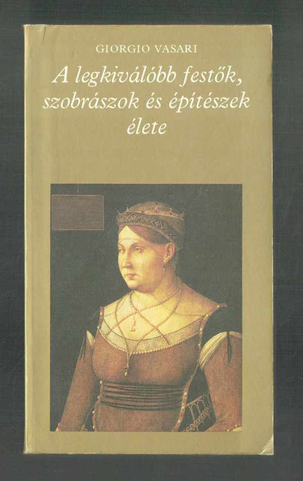 A legkiválóbb festők, szobrászok és építészek élete 1-2. Giorgio Vasari A legkiválóbb festők, szobrászok és építészek élete 1-2. Giorgio Vasari