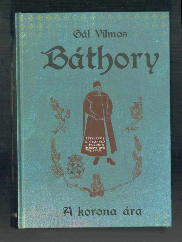 Báthory – A korona ára Gál Vilmos Báthory – A korona ára Gál Vilmos