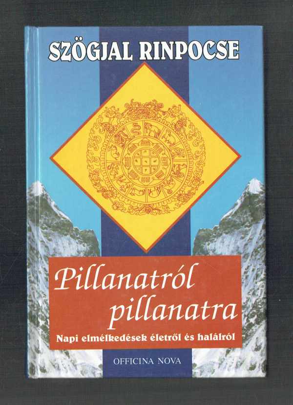 Pillanatról pillanatra – Napi elmélkedések életről és halálról A szerző eredeti kalligráfiáival Szögjal Rinpocse Pillanatról pillanatra – Napi elmélkedések életről és halálról A szerző eredeti kalligráfiáival Szögjal Rinpocse